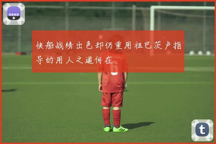 快船战绩出色却仍重用祖巴茨卢指导的用人之道何在