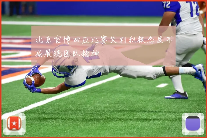 北京官博回应比赛失利积极态度不减展现团队精神